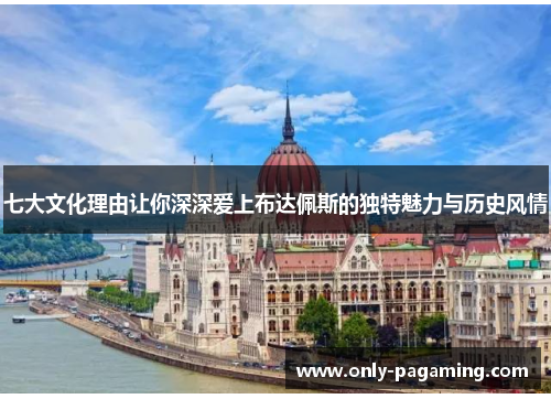 七大文化理由让你深深爱上布达佩斯的独特魅力与历史风情