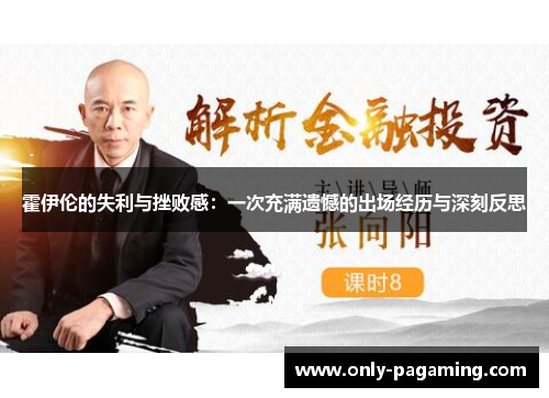 霍伊伦的失利与挫败感：一次充满遗憾的出场经历与深刻反思