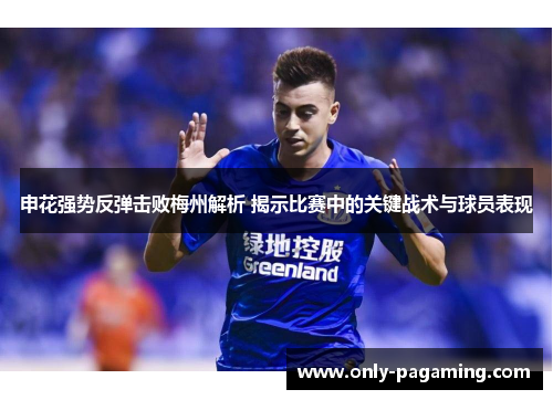 申花强势反弹击败梅州解析 揭示比赛中的关键战术与球员表现