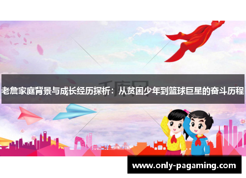 老詹家庭背景与成长经历探析：从贫困少年到篮球巨星的奋斗历程