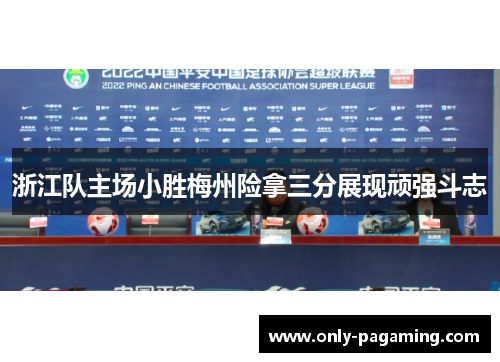 浙江队主场小胜梅州险拿三分展现顽强斗志