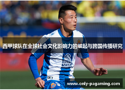 西甲球队在全球社会文化影响力的崛起与跨国传播研究
