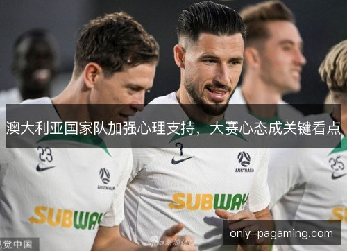 澳大利亚国家队加强心理支持，大赛心态成关键看点